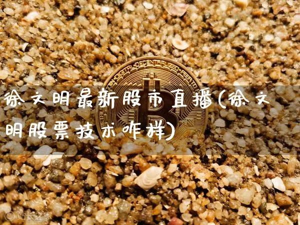 徐文明最新股市直播(徐文明股票技术咋样)_https://www.dcjwmf.com_郑商所_第1张