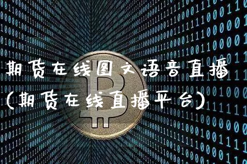 期货在线图文语音直播(期货在线直播平台)_https://www.dcjwmf.com_大商所_第1张
