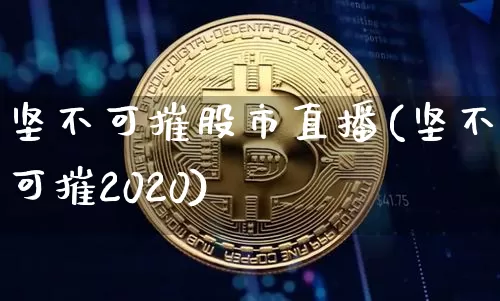 坚不可摧股市直播(坚不可摧2020)_https://www.dcjwmf.com_上期能源_第1张