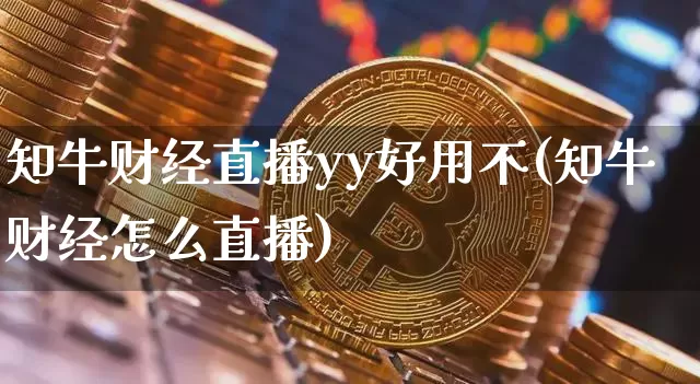 知牛财经直播yy好用不(知牛财经怎么直播)_https://www.dcjwmf.com_大商所_第1张