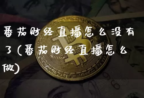 番茄财经直播怎么没有了(番茄财经直播怎么做)_https://www.dcjwmf.com_中金所_第1张