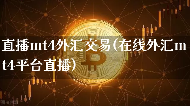 直播mt4外汇交易(在线外汇mt4平台直播)_https://www.dcjwmf.com_上期所_第1张