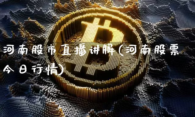 河南股市直播讲解(河南股票今日行情)_https://www.dcjwmf.com_上期能源_第1张