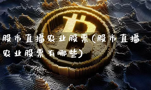 股市直播农业股票(股市直播农业股票有哪些)_https://www.dcjwmf.com_郑商所_第1张