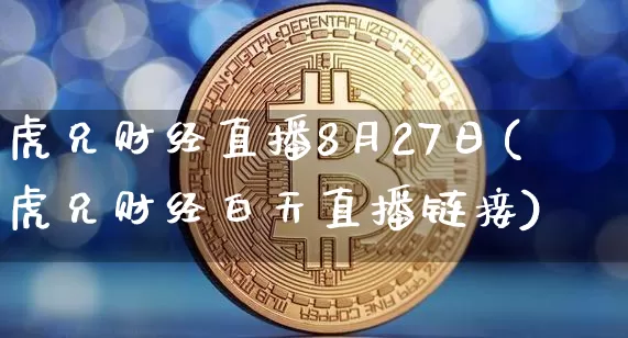 虎兄财经直播8月27日(虎兄财经白天直播链接)_https://www.dcjwmf.com_中金所_第1张