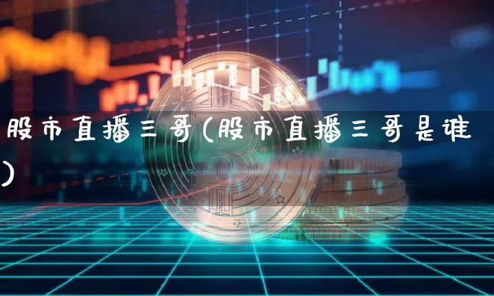股市直播三哥(股市直播三哥是谁)_https://www.dcjwmf.com_中金所_第1张