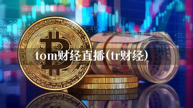 tom财经直播(tr财经)_https://www.dcjwmf.com_上期所_第1张