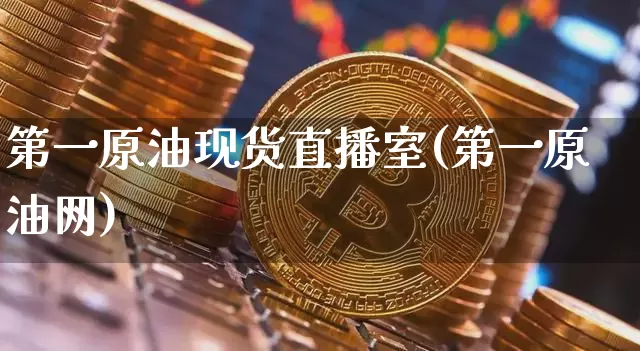 第一原油现货直播室(第一原油网)_https://www.dcjwmf.com_大商所_第1张