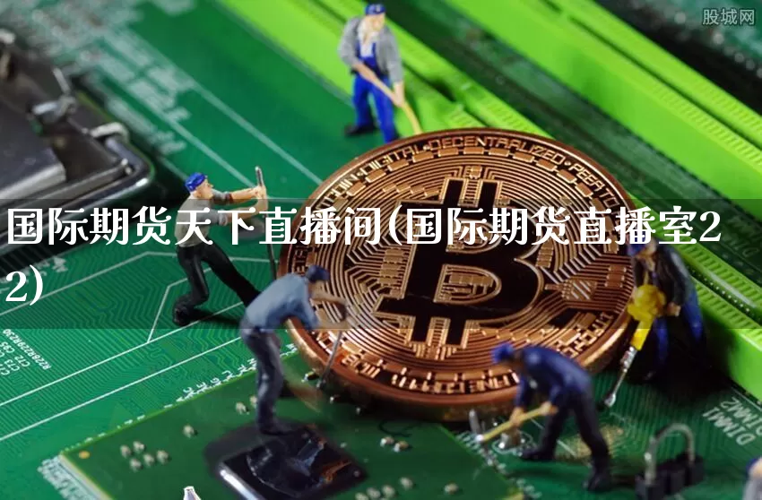 国际期货天下直播间(国际期货直播室22)_https://www.dcjwmf.com_中金所_第1张