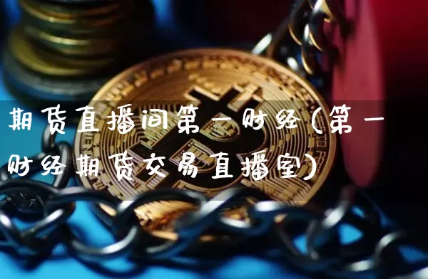期货直播间第一财经(第一财经期货交易直播室)_https://www.dcjwmf.com_郑商所_第1张