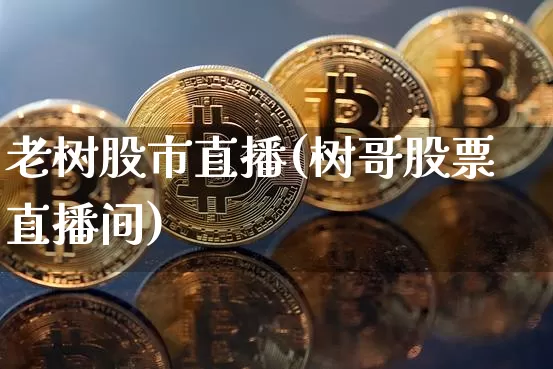 老树股市直播(树哥股票直播间)_https://www.dcjwmf.com_广期所_第1张