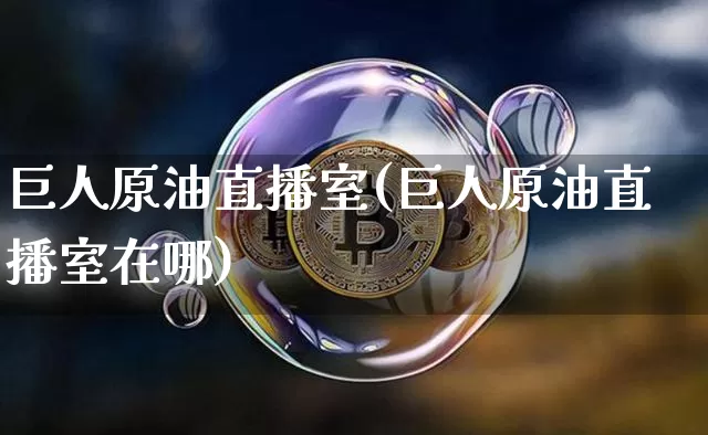 巨人原油直播室(巨人原油直播室在哪)_https://www.dcjwmf.com_上期所_第1张