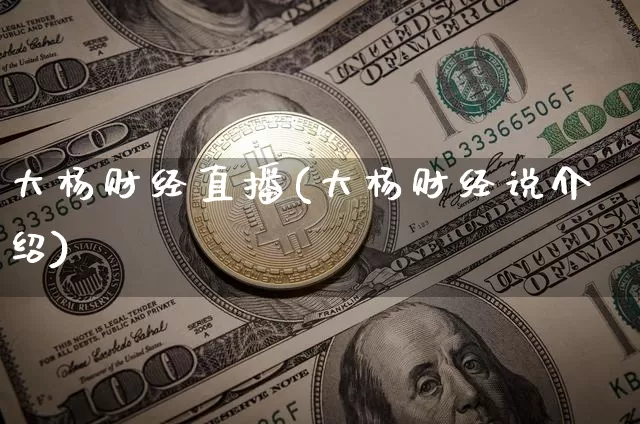 大杨财经直播(大杨财经说介绍)_https://www.dcjwmf.com_广期所_第1张