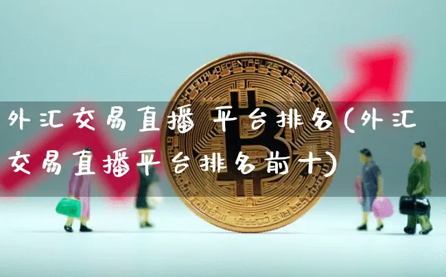 外汇交易直播 平台排名(外汇交易直播平台排名前十)_https://www.dcjwmf.com_上期所_第1张