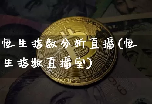 恒生指数分析直播(恒生指数直播室)_https://www.dcjwmf.com_广期所_第1张