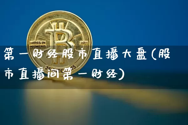 第一财经股市直播大盘(股市直播间第一财经)_https://www.dcjwmf.com_广期所_第1张