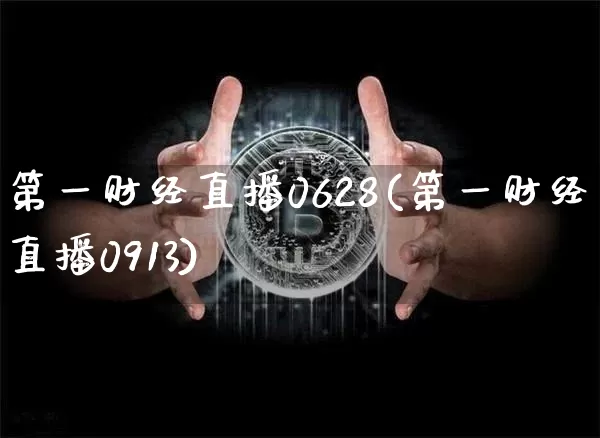 第一财经直播0628(第一财经直播0913)_https://www.dcjwmf.com_上期所_第1张