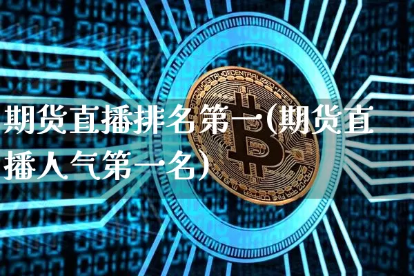 期货直播排名第一(期货直播人气第一名)_https://www.dcjwmf.com_广期所_第1张