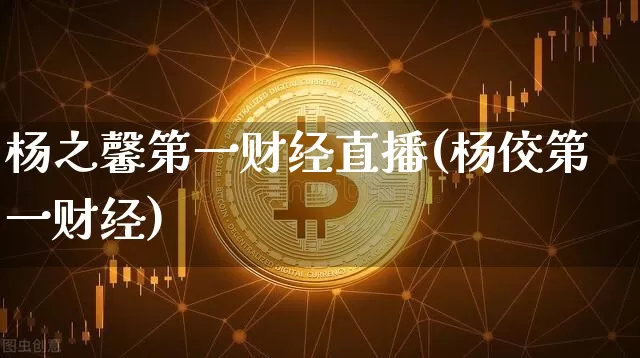 杨之馨第一财经直播(杨佼第一财经)_https://www.dcjwmf.com_中金所_第1张