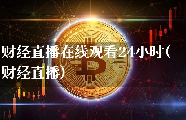 财经直播在线观看24小时(财经直播)_https://www.dcjwmf.com_大商所_第1张
