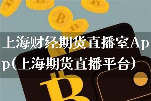 上海财经期货直播室App(上海期货直播平台)_https://www.dcjwmf.com_大商所_第1张