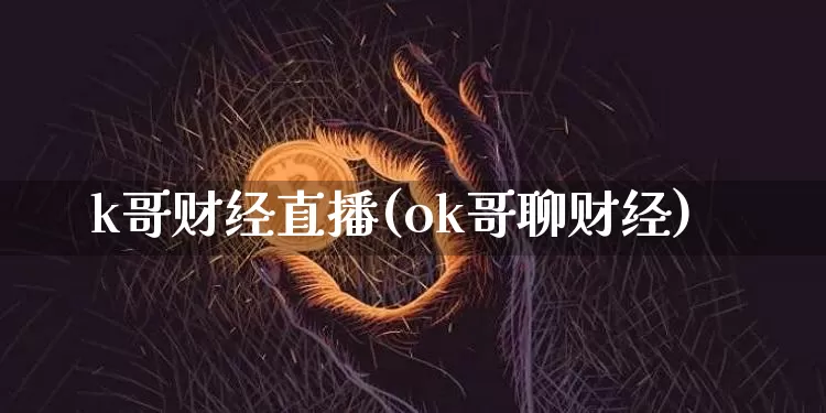 k哥财经直播(ok哥聊财经)_https://www.dcjwmf.com_大商所_第1张