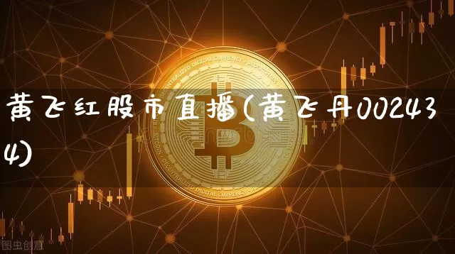 黄飞红股市直播(黄飞丹002434)_https://www.dcjwmf.com_上期能源_第1张