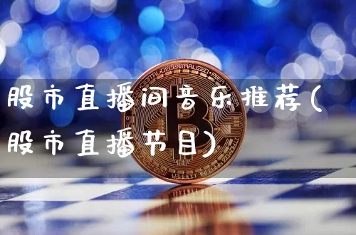 股市直播间音乐推荐(股市直播节目)_https://www.dcjwmf.com_大商所_第1张
