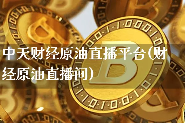 中天财经原油直播平台(财经原油直播间)_https://www.dcjwmf.com_郑商所_第1张