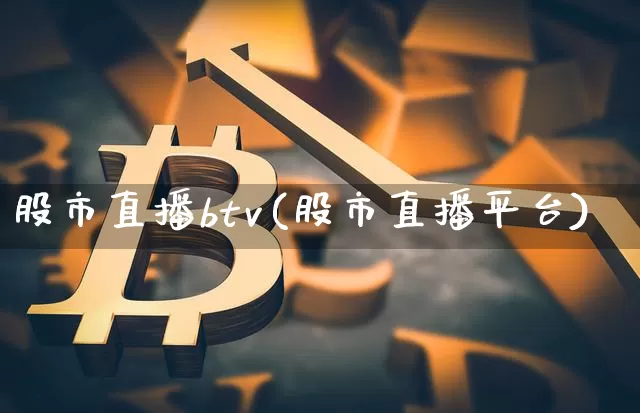 股市直播btv(股市直播平台)_https://www.dcjwmf.com_上期所_第1张