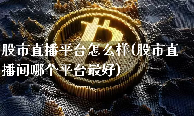 股市直播平台怎么样(股市直播间哪个平台最好)_https://www.dcjwmf.com_郑商所_第1张