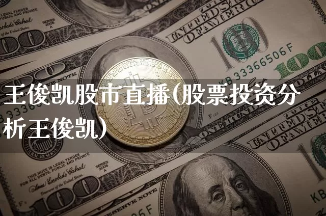 王俊凯股市直播(股票投资分析王俊凯)_https://www.dcjwmf.com_上期所_第1张