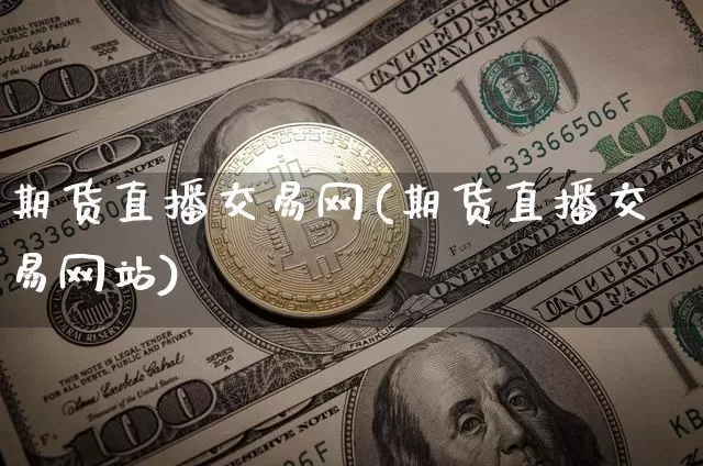 期货直播交易网(期货直播交易网站)_https://www.dcjwmf.com_广期所_第1张