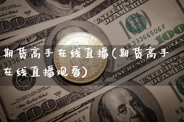 期货高手在线直播(期货高手在线直播观看)_https://www.dcjwmf.com_上期能源_第1张