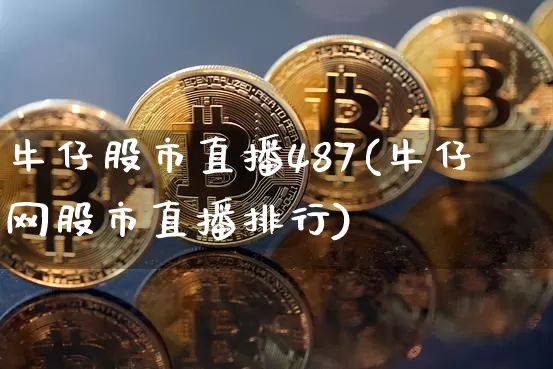 牛仔股市直播487(牛仔网股市直播排行)_https://www.dcjwmf.com_广期所_第1张