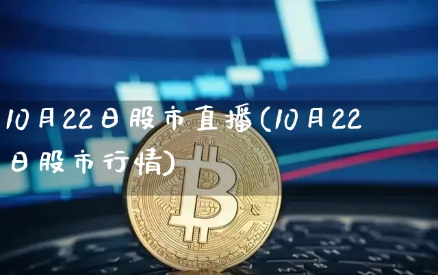 10月22日股市直播(10月22日股市行情)_https://www.dcjwmf.com_郑商所_第1张
