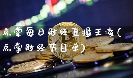 点掌每日财经直播王凌(点掌财经节目单)_https://www.dcjwmf.com_广期所_第1张