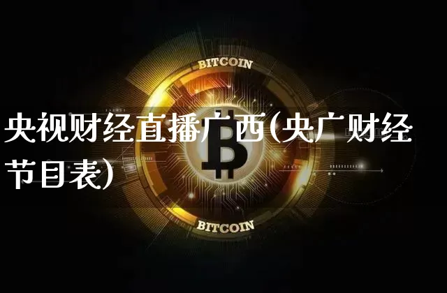 央视财经直播广西(央广财经节目表)_https://www.dcjwmf.com_上期所_第1张