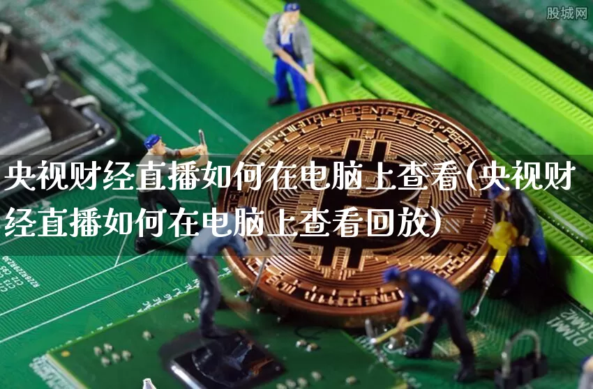 央视财经直播如何在电脑上查看(央视财经直播如何在电脑上查看回放)_https://www.dcjwmf.com_郑商所_第1张