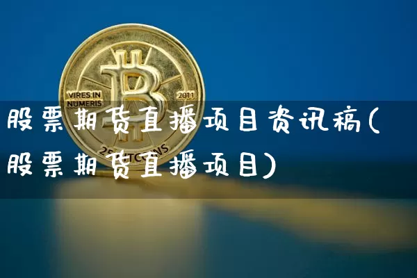 股票期货直播项目资讯稿(股票期货直播项目)_https://www.dcjwmf.com_上期能源_第1张