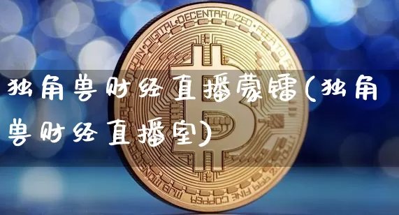 独角兽财经直播蒙镭(独角兽财经直播室)_https://www.dcjwmf.com_中金所_第1张