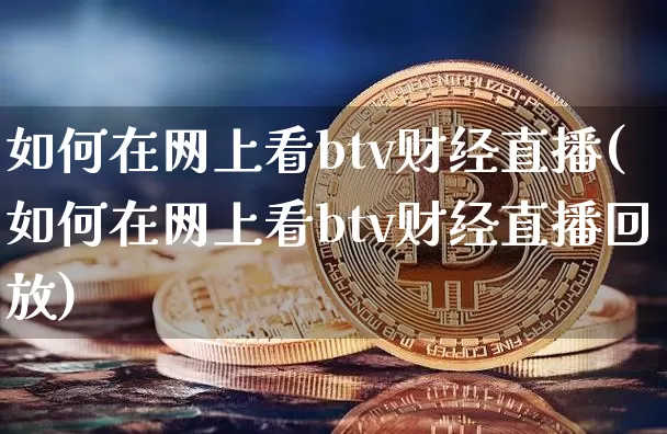如何在网上看btv财经直播(如何在网上看btv财经直播回放)_https://www.dcjwmf.com_中金所_第1张