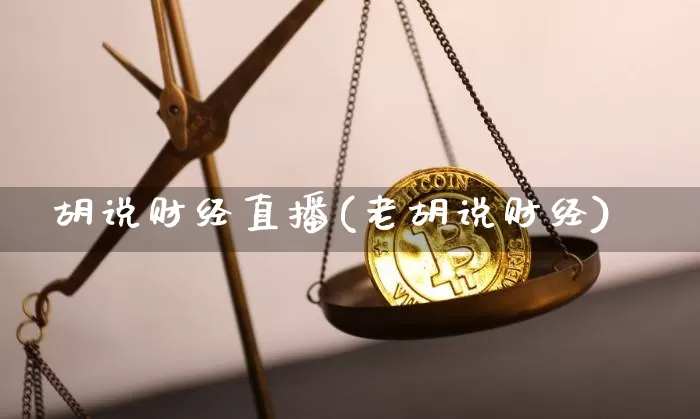 胡说财经直播(老胡说财经)_https://www.dcjwmf.com_广期所_第1张