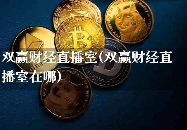 双赢财经直播室(双赢财经直播室在哪)_https://www.dcjwmf.com_广期所_第1张