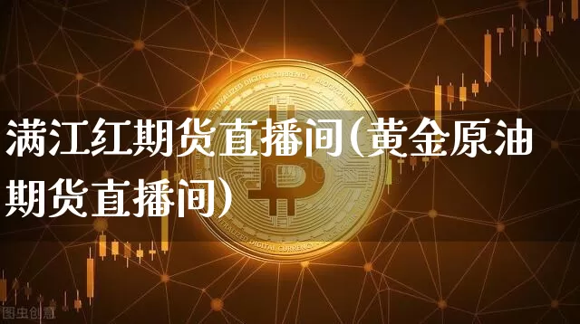 满江红期货直播间(黄金原油期货直播间)_https://www.dcjwmf.com_郑商所_第1张