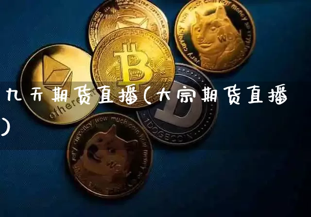 九天期货直播(大宗期货直播)_https://www.dcjwmf.com_广期所_第1张