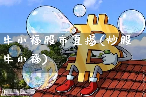 牛小福股市直播(炒股牛小福)_https://www.dcjwmf.com_广期所_第1张