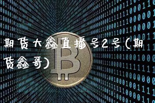 期货大鑫直播号2号(期货鑫哥)_https://www.dcjwmf.com_中金所_第1张