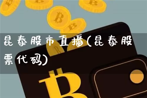 昆泰股市直播(昆泰股票代码)_https://www.dcjwmf.com_大商所_第1张