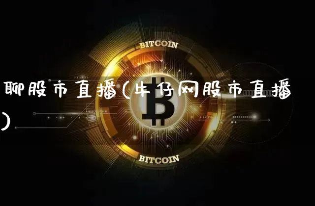 聊股市直播(牛仔网股市直播)_https://www.dcjwmf.com_广期所_第1张